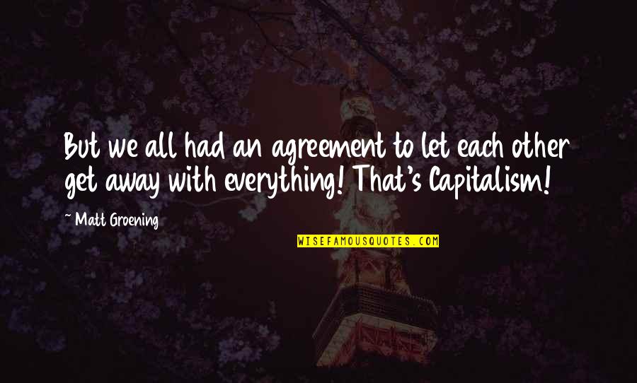 Groening Matt Quotes By Matt Groening: But we all had an agreement to let Groening Matt Quotes By Matt Groening: But we all had an agreement to let