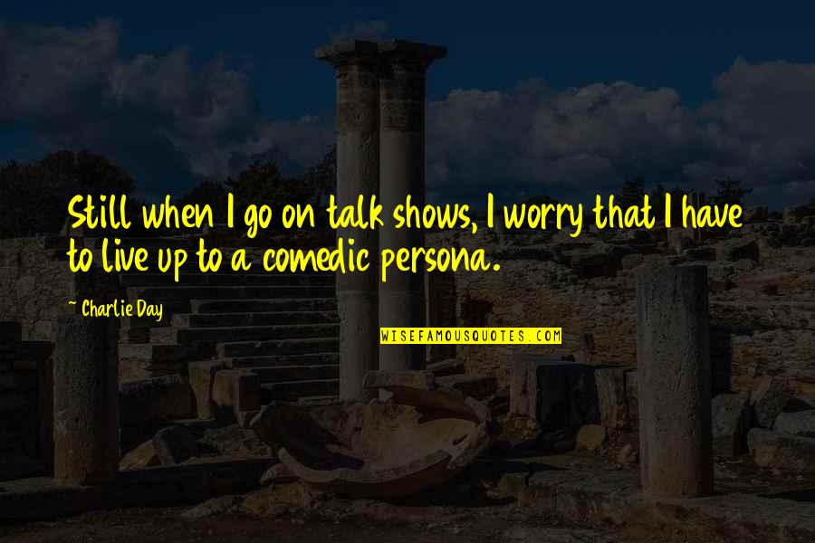 Groesser Gleich Quotes By Charlie Day: Still when I go on talk shows, I