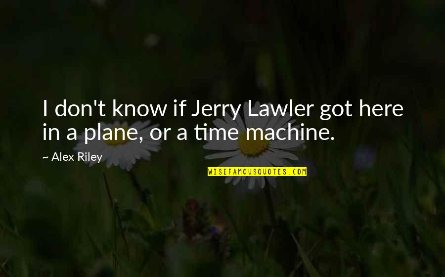 Groetsch Albany Quotes By Alex Riley: I don't know if Jerry Lawler got here