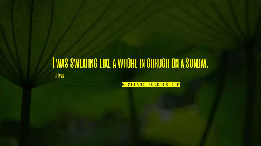 Grofp Quotes By J. Lynn: I was sweating like a whore in chruch