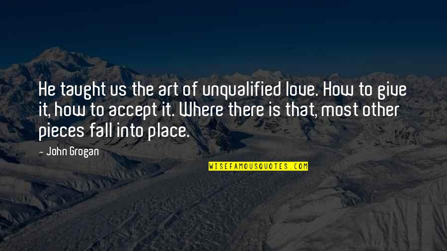 Grogan Quotes By John Grogan: He taught us the art of unqualified love.