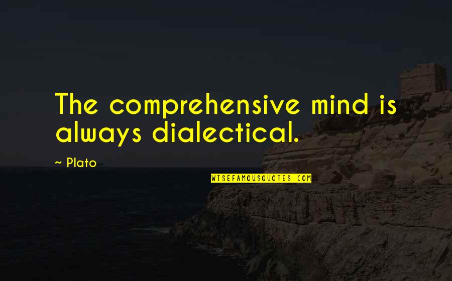 Grogan's Quotes By Plato: The comprehensive mind is always dialectical.