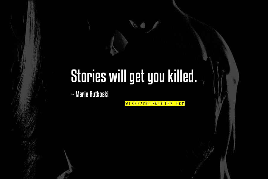 Groggiest Quotes By Marie Rutkoski: Stories will get you killed.