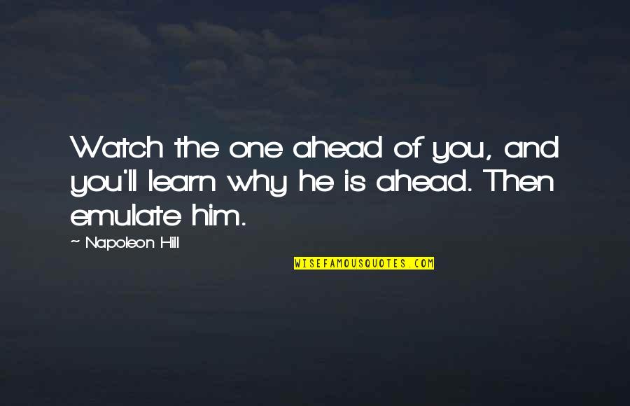 Groggily Wonder Quotes By Napoleon Hill: Watch the one ahead of you, and you'll