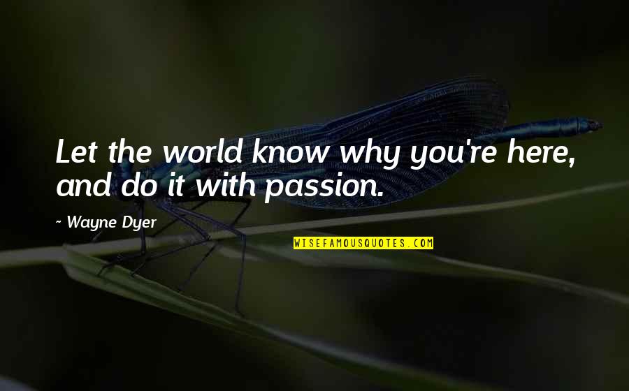 Groggily Wonder Quotes By Wayne Dyer: Let the world know why you're here, and