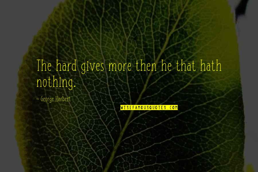 Groggy Frogg Quotes By George Herbert: The hard gives more then he that hath