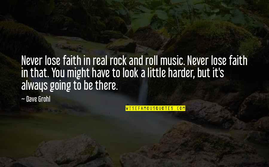 Grohl Quotes By Dave Grohl: Never lose faith in real rock and roll