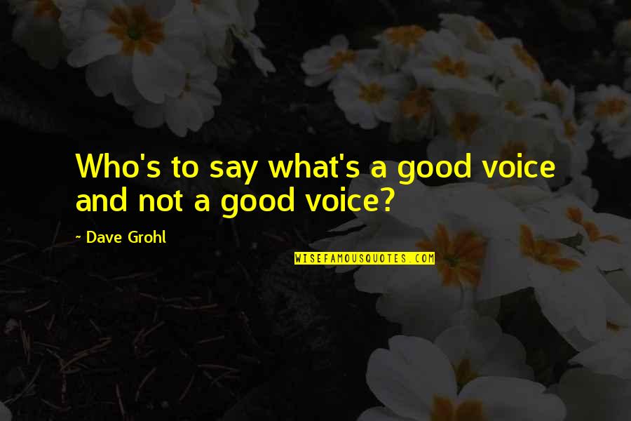 Grohl Quotes By Dave Grohl: Who's to say what's a good voice and