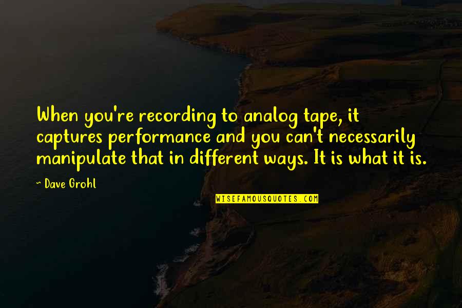Grohl Quotes By Dave Grohl: When you're recording to analog tape, it captures