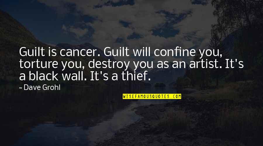 Grohl Quotes By Dave Grohl: Guilt is cancer. Guilt will confine you, torture
