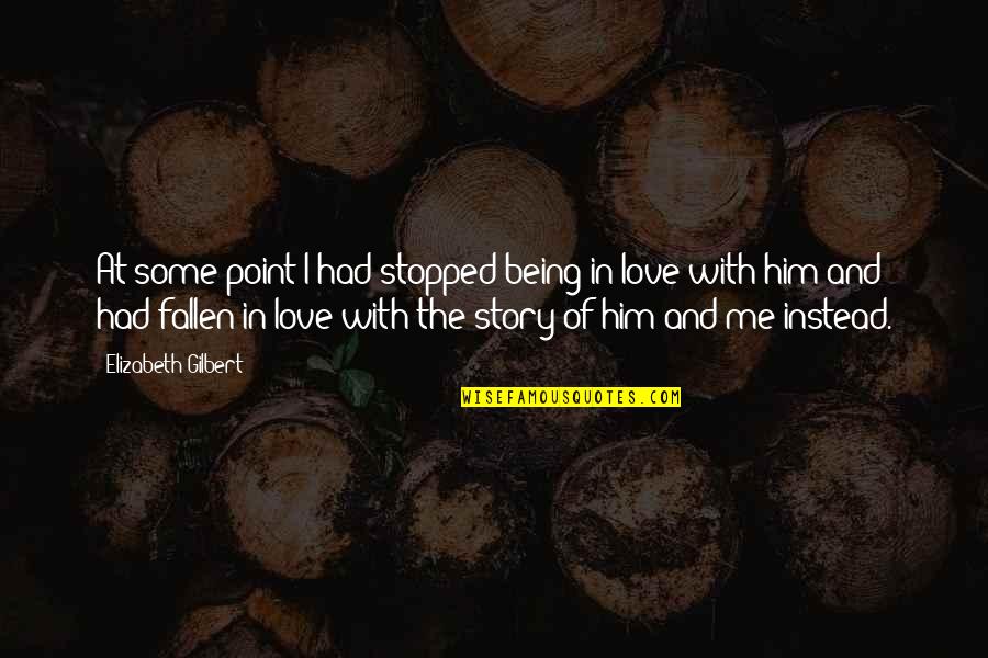 Grohl Sessions Quotes By Elizabeth Gilbert: At some point I had stopped being in Grohl Sessions Quotes By Elizabeth Gilbert: At some point I had stopped being in