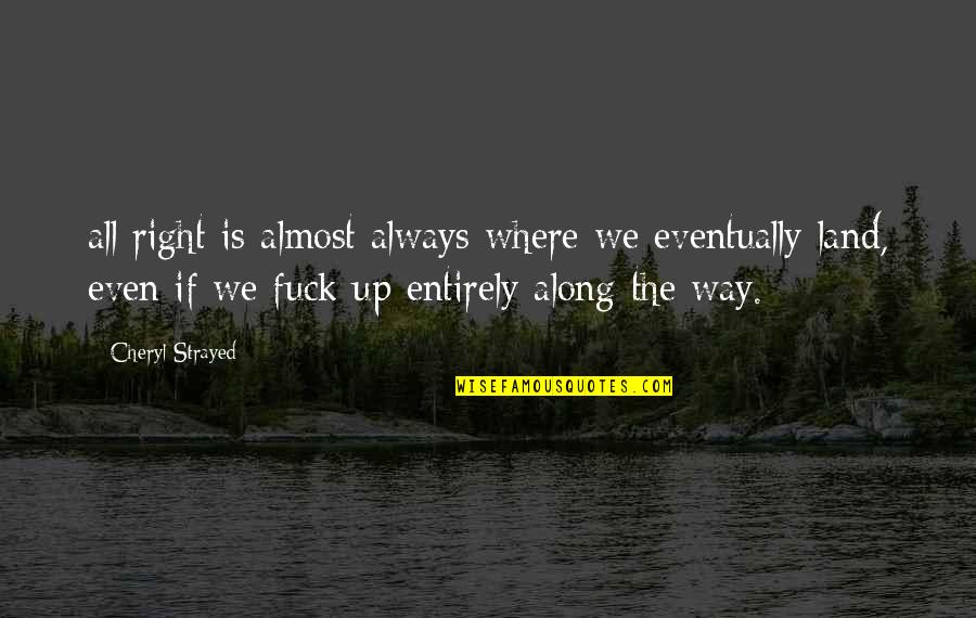Grohnert And Grohnert Quotes By Cheryl Strayed: all right is almost always where we eventually