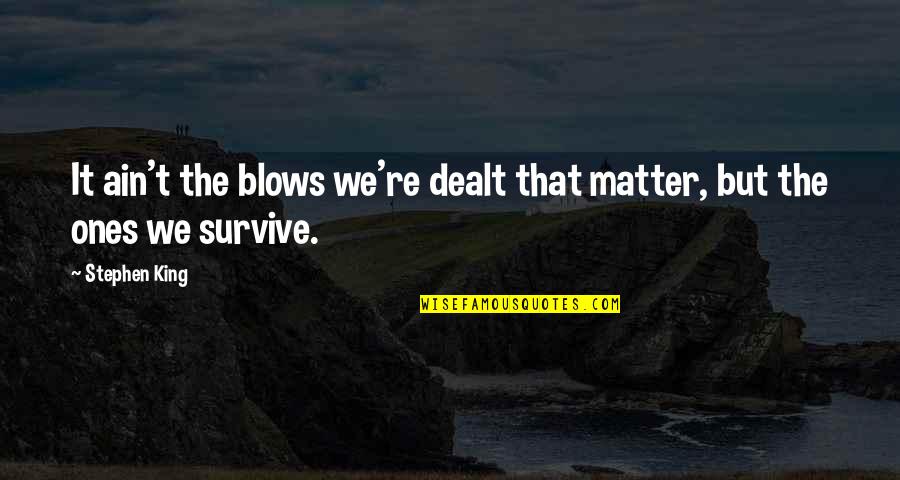 Groin Area Quotes By Stephen King: It ain't the blows we're dealt that matter,
