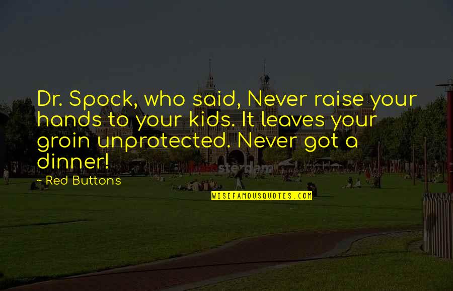 Groin Quotes By Red Buttons: Dr. Spock, who said, Never raise your hands