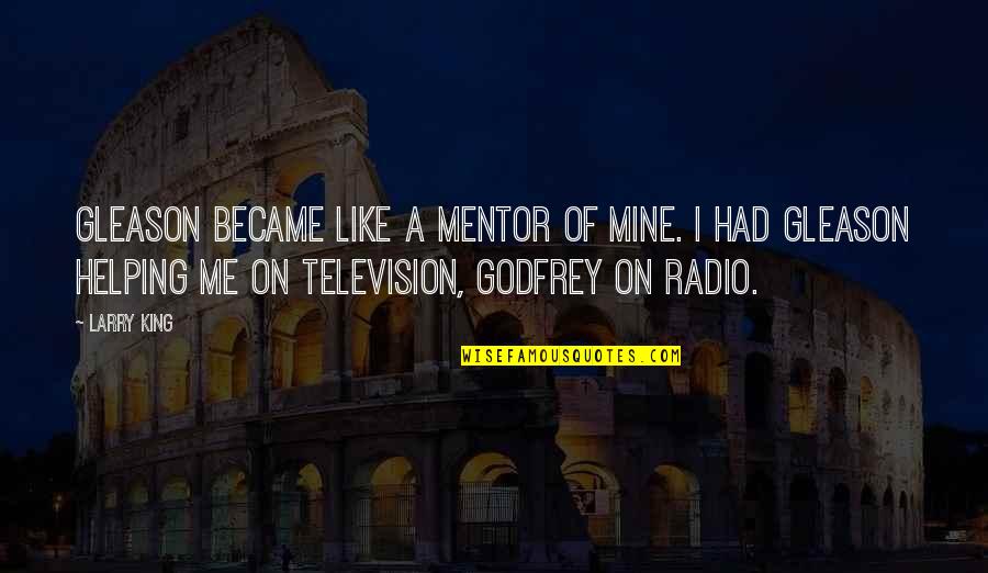 Groins Are Sore Quotes By Larry King: Gleason became like a mentor of mine. I Groins Are Sore Quotes By Larry King: Gleason became like a mentor of mine. I