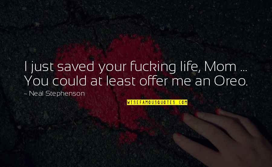 Groins Are Sore Quotes By Neal Stephenson: I just saved your fucking life, Mom ...