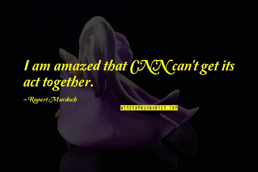 Groins Are Sore Quotes By Rupert Murdoch: I am amazed that CNN can't get its Groins Are Sore Quotes By Rupert Murdoch: I am amazed that CNN can't get its
