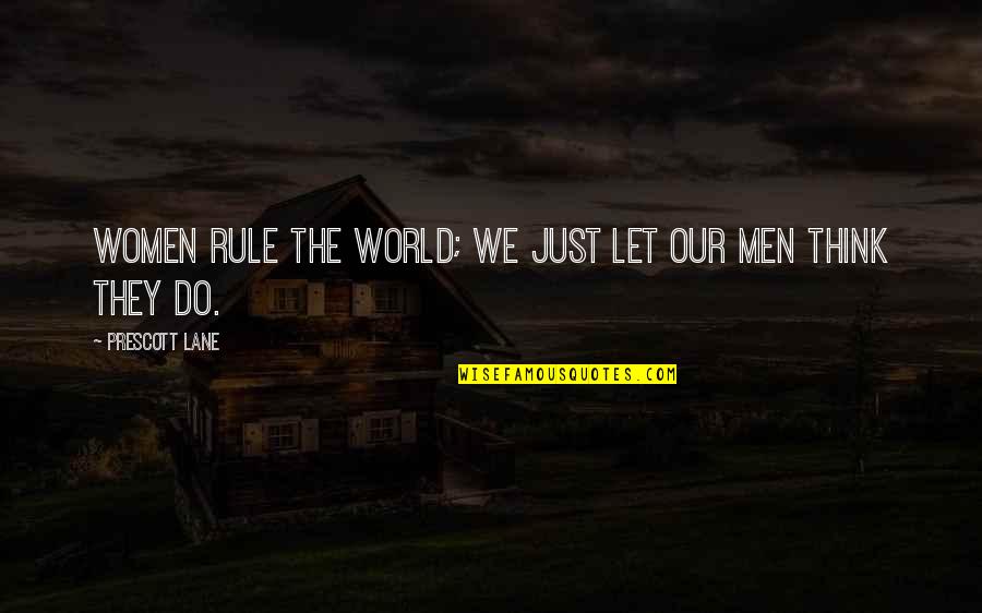 Groins Ocean Quotes By Prescott Lane: Women rule the world; we just let our Groins Ocean Quotes By Prescott Lane: Women rule the world; we just let our