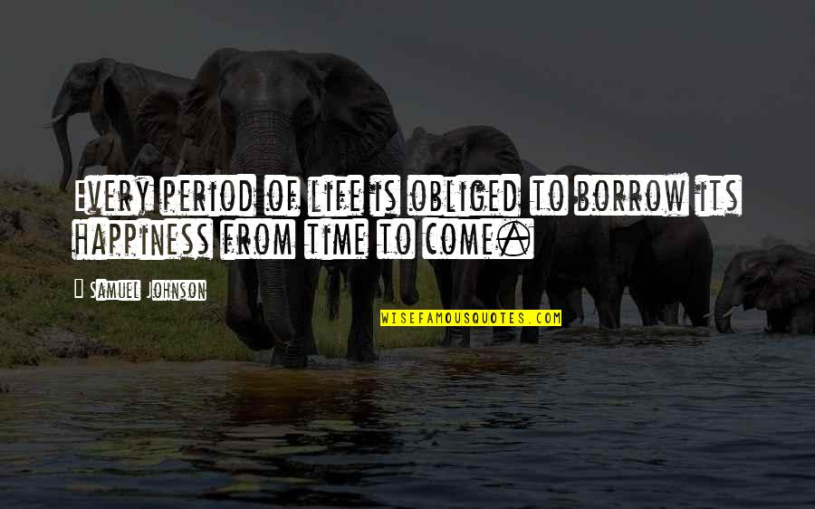 Groins Ocean Quotes By Samuel Johnson: Every period of life is obliged to borrow