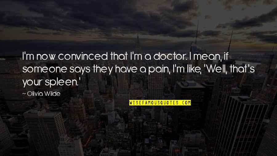 Groisman Vladimir Quotes By Olivia Wilde: I'm now convinced that I'm a doctor. I Groisman Vladimir Quotes By Olivia Wilde: I'm now convinced that I'm a doctor. I
