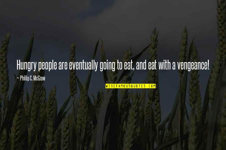 Groke Quotes By Phillip C. McGraw: Hungry people are eventually going to eat, and