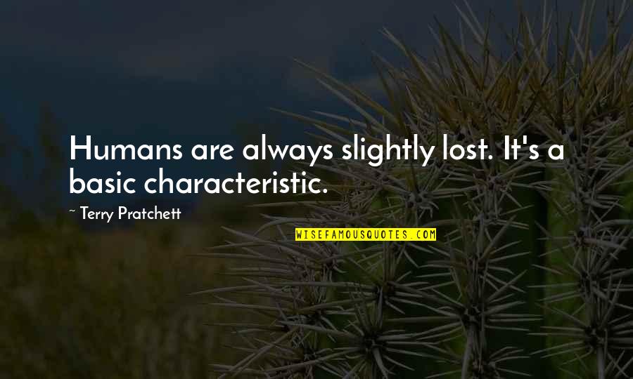 Grokspot Quotes By Terry Pratchett: Humans are always slightly lost. It's a basic