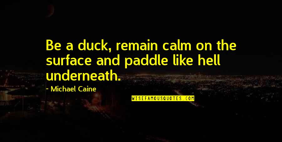 Groleau Patricia Quotes By Michael Caine: Be a duck, remain calm on the surface