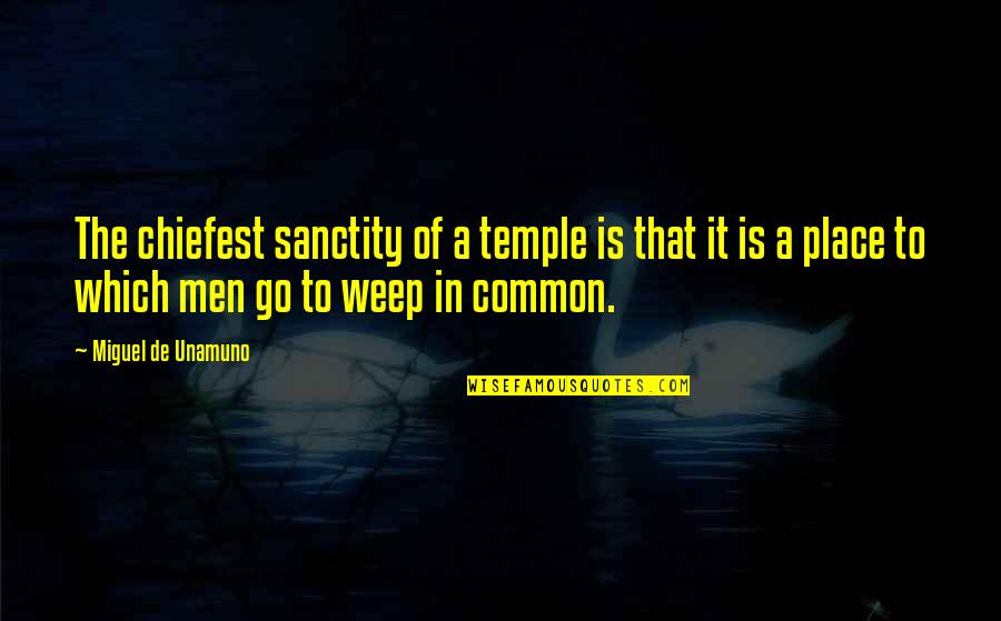 Grolleau Concarneau Quotes By Miguel De Unamuno: The chiefest sanctity of a temple is that Grolleau Concarneau Quotes By Miguel De Unamuno: The chiefest sanctity of a temple is that