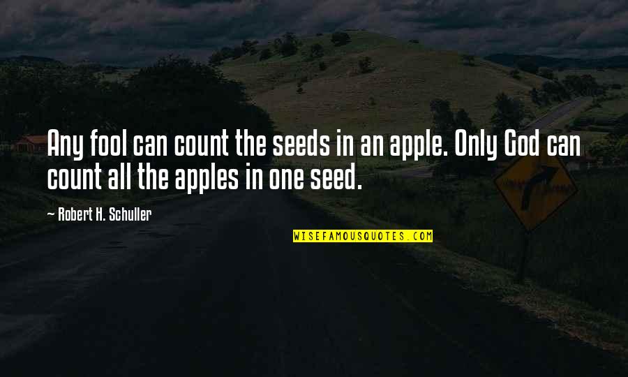 Grollmann Fund Quotes By Robert H. Schuller: Any fool can count the seeds in an Grollmann Fund Quotes By Robert H. Schuller: Any fool can count the seeds in an