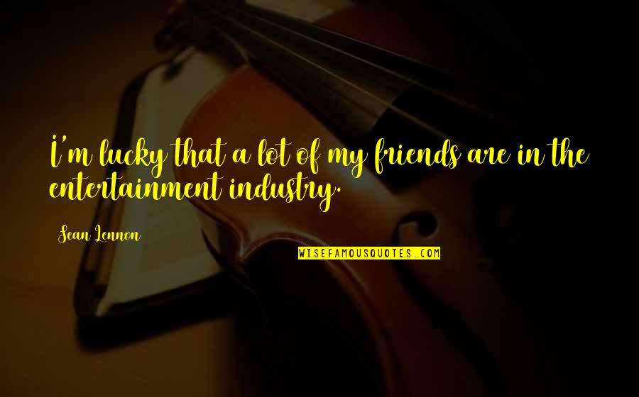 Grolsch Beer Quotes By Sean Lennon: I'm lucky that a lot of my friends