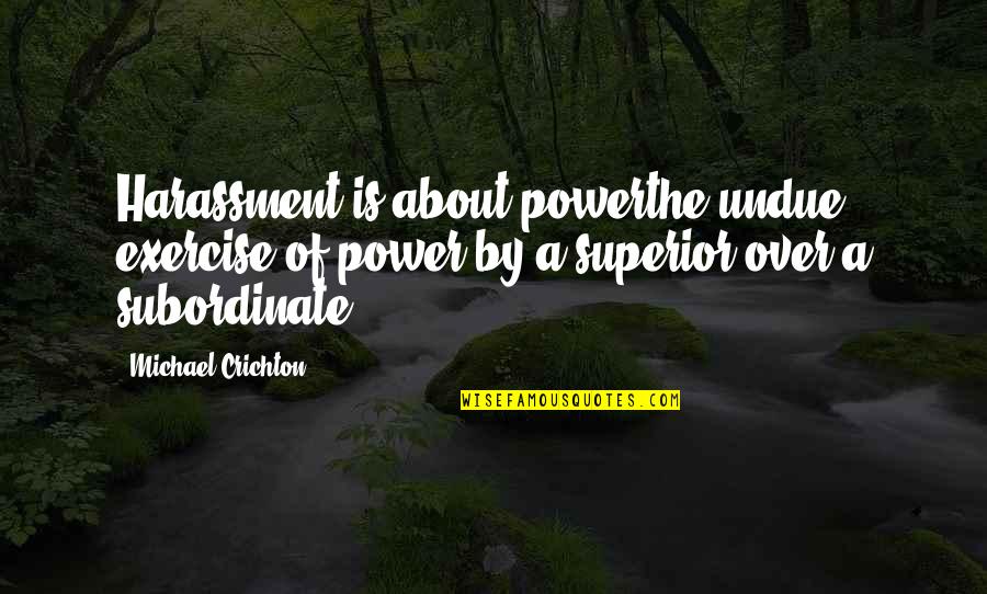 Grom Hellscream Quotes By Michael Crichton: Harassment is about powerthe undue exercise of power