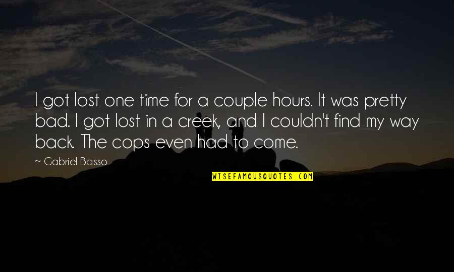 Gromala Arrested Quotes By Gabriel Basso: I got lost one time for a couple Gromala Arrested Quotes By Gabriel Basso: I got lost one time for a couple