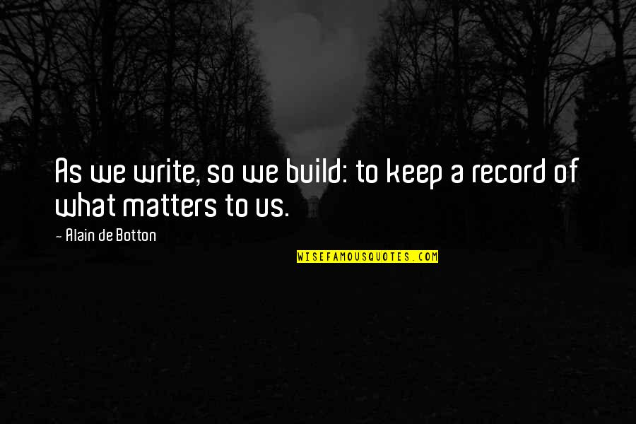 Gromboolian Quotes By Alain De Botton: As we write, so we build: to keep