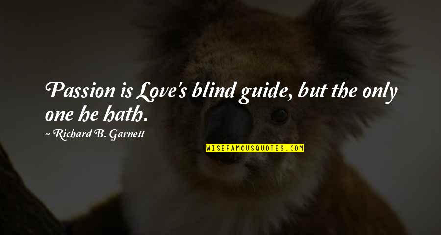 Gromek Obituary Quotes By Richard B. Garnett: Passion is Love's blind guide, but the only