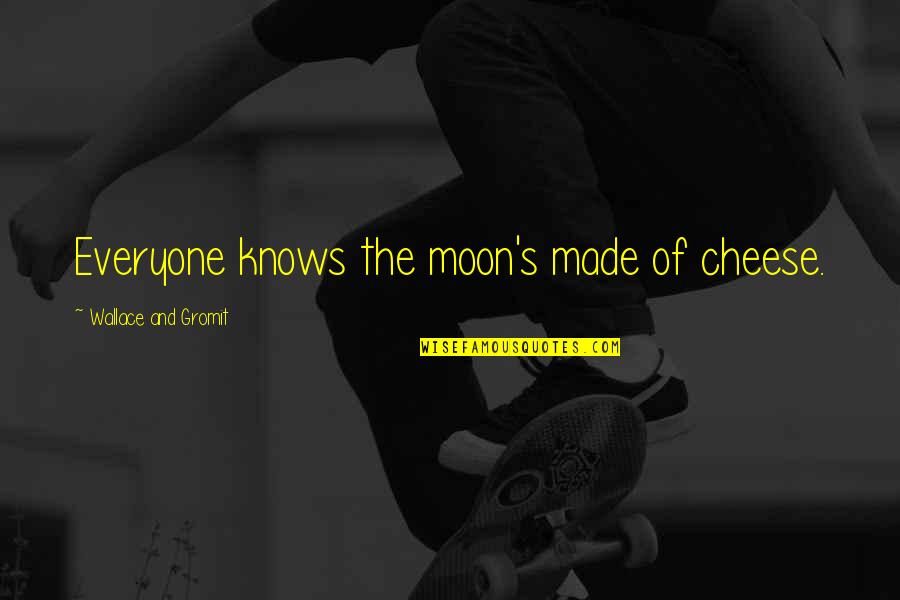 Gromit Quotes By Wallace And Gromit: Everyone knows the moon's made of cheese. Gromit Quotes By Wallace And Gromit: Everyone knows the moon's made of cheese.