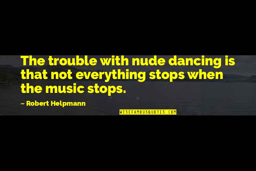Gromm Quotes By Robert Helpmann: The trouble with nude dancing is that not