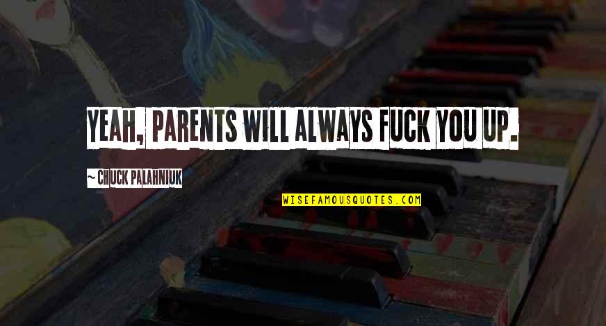 Grommesh Family Extreme Quotes By Chuck Palahniuk: Yeah, parents will always fuck you up. Grommesh Family Extreme Quotes By Chuck Palahniuk: Yeah, parents will always fuck you up.