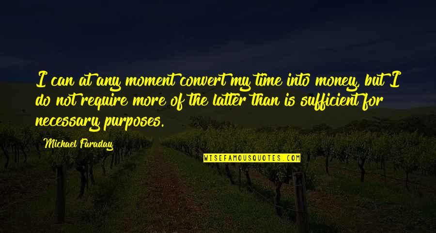 Grommesh Family Extreme Quotes By Michael Faraday: I can at any moment convert my time Grommesh Family Extreme Quotes By Michael Faraday: I can at any moment convert my time