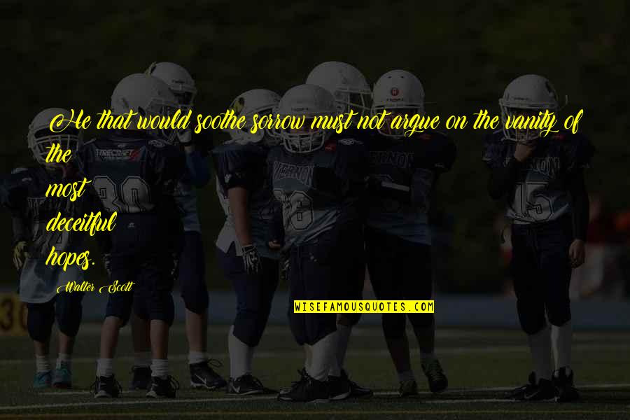 Grommesh Family Extreme Quotes By Walter Scott: He that would soothe sorrow must not argue Grommesh Family Extreme Quotes By Walter Scott: He that would soothe sorrow must not argue