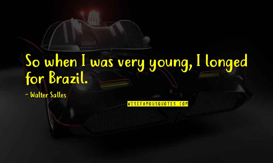 Gromos Svg Quotes By Walter Salles: So when I was very young, I longed