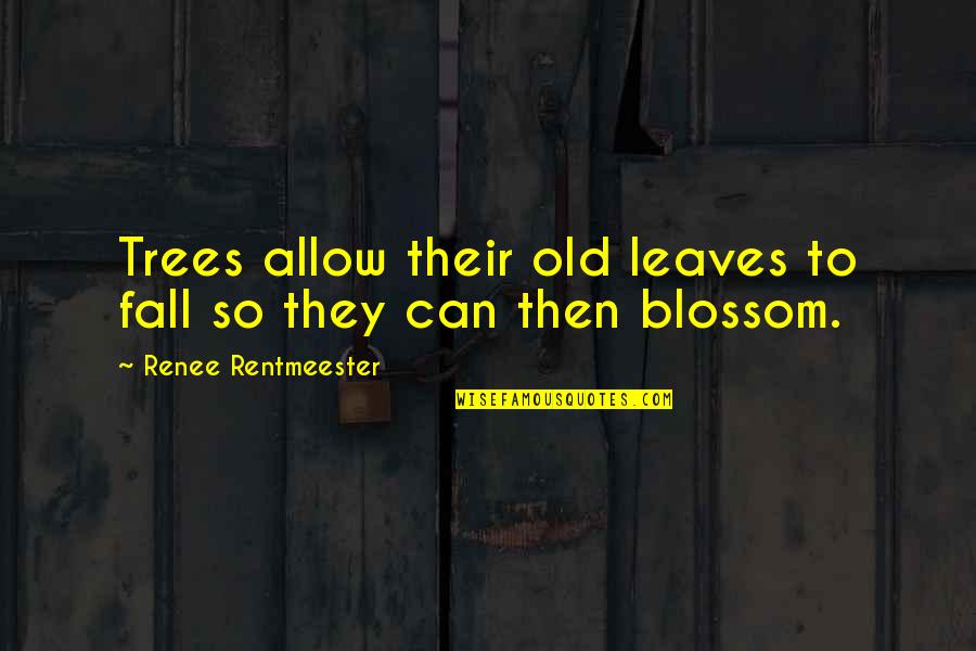 Gromoslaw Quotes By Renee Rentmeester: Trees allow their old leaves to fall so