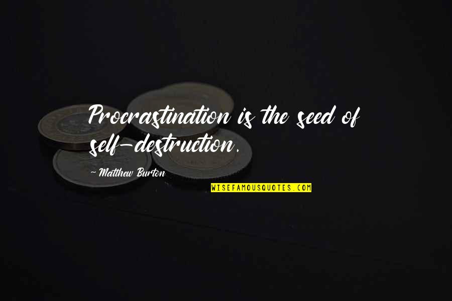 Grom's Quotes By Matthew Burton: Procrastination is the seed of self-destruction.