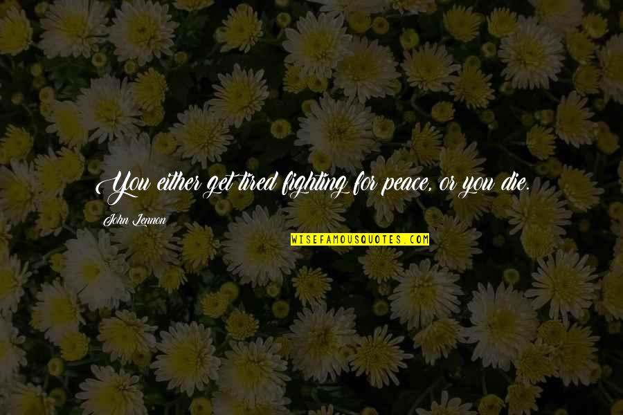 Gromsblood Quotes By John Lennon: You either get tired fighting for peace, or Gromsblood Quotes By John Lennon: You either get tired fighting for peace, or