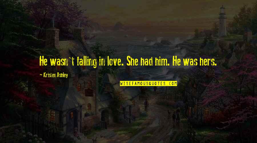 Gromsblood Quotes By Kristen Ashley: He wasn't falling in love. She had him. Gromsblood Quotes By Kristen Ashley: He wasn't falling in love. She had him.