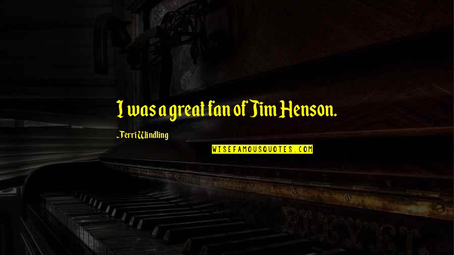 Gromsblood Quotes By Terri Windling: I was a great fan of Jim Henson. Gromsblood Quotes By Terri Windling: I was a great fan of Jim Henson.