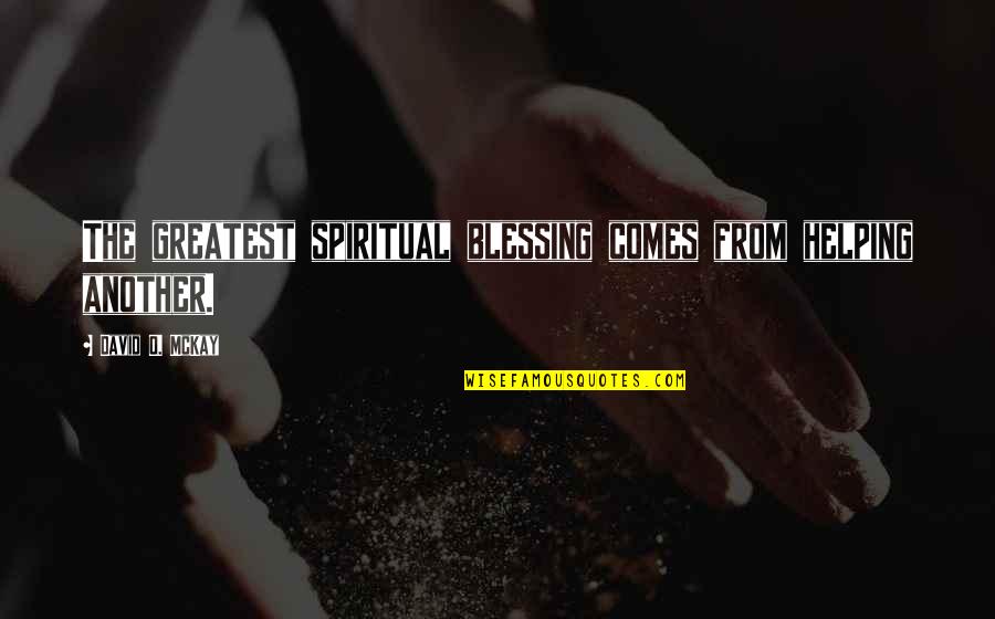 Gronau Google Quotes By David O. McKay: The greatest spiritual blessing comes from helping another. Gronau Google Quotes By David O. McKay: The greatest spiritual blessing comes from helping another.