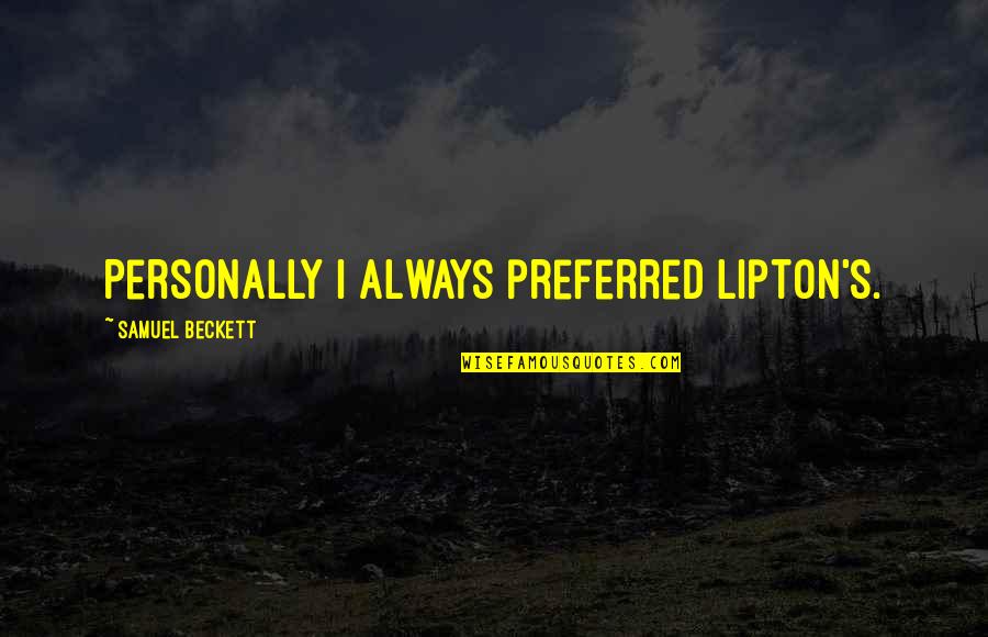 Gronauer Quotes By Samuel Beckett: Personally I always preferred Lipton's. Gronauer Quotes By Samuel Beckett: Personally I always preferred Lipton's.