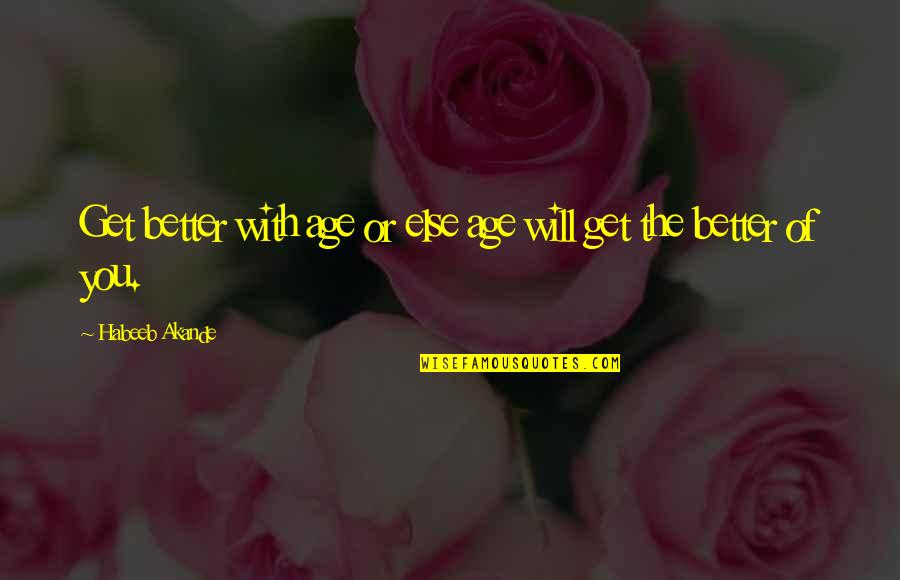 Gronberg And Associates Quotes By Habeeb Akande: Get better with age or else age will Gronberg And Associates Quotes By Habeeb Akande: Get better with age or else age will