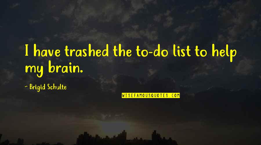Gronchi Rosa Quotes By Brigid Schulte: I have trashed the to-do list to help Gronchi Rosa Quotes By Brigid Schulte: I have trashed the to-do list to help
