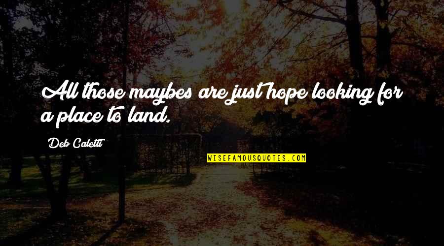 Gronchi Rosa Quotes By Deb Caletti: All those maybes are just hope looking for